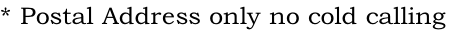 * Postal Address only no cold calling